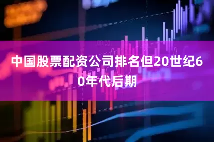 中国股票配资公司排名但20世纪60年代后期
