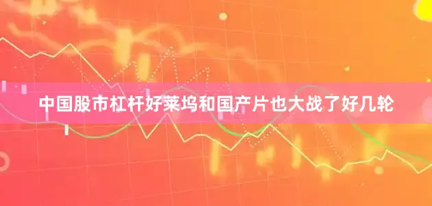 中国股市杠杆好莱坞和国产片也大战了好几轮