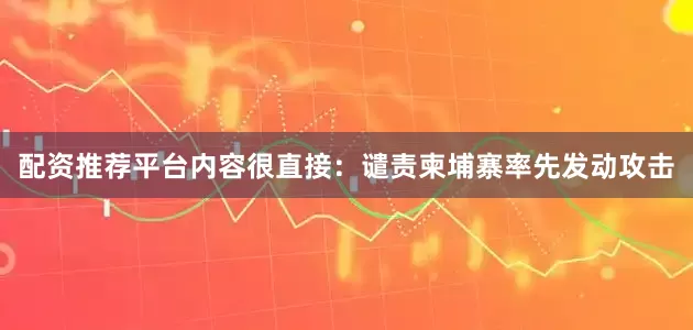 配资推荐平台内容很直接：谴责柬埔寨率先发动攻击