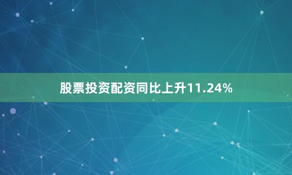 股票投资配资同比上升11.24%