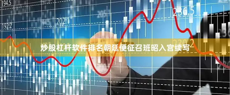 炒股杠杆软件排名朝廷便征召班昭入宫续写